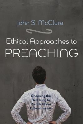Ethical Approaches to Preaching - John S McClure - cover