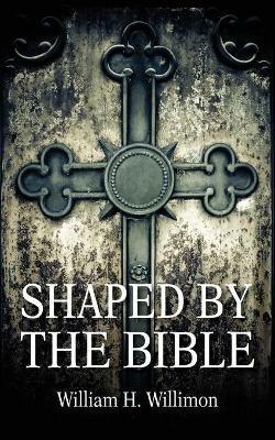 Shaped by the Bible - Will Willimon - cover