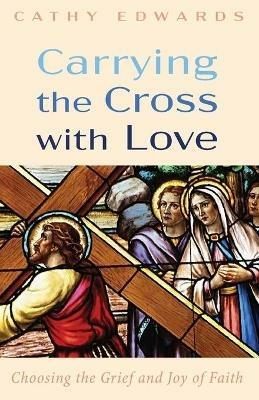 Carrying the Cross with Love - Cathy Edwards - cover