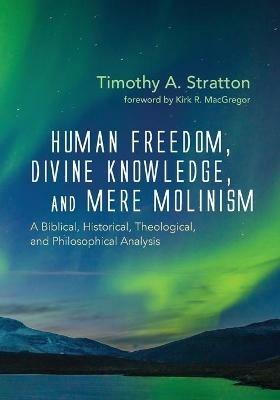 Human Freedom, Divine Knowledge, and Mere Molinism - Timothy A Stratton - cover