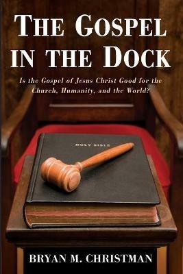 The Gospel in the Dock - Bryan M Christman - cover