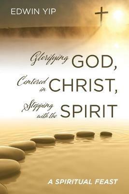 Glorifying God, Centered in Christ, Stepping with the Spirit - Edwin Yip - cover