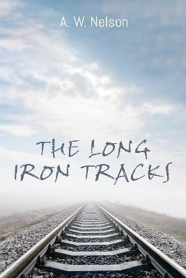 The Long Iron Tracks - A W Nelson - cover