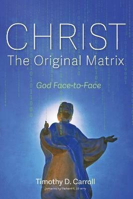 Christ-The Original Matrix - Timothy D Carroll - cover