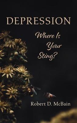 Depression, Where Is Your Sting? - Robert D McBain - cover