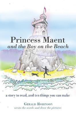 Princess Maent and the Boy on the Beach: A Story to Read, and Ten Things You Can Make - Gerald Robinson - cover
