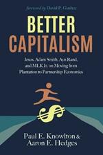 Better Capitalism: Jesus, Adam Smith, Ayn Rand, and MLK Jr. on Moving from Plantation to Partnership Economics