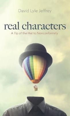 Real Characters: A Tip of the Hat to Nonconformity - David Lyle Jeffrey - cover