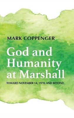 God and Humanity at Marshall: Toward November 14, 1970, and Beyond - Mark Coppenger - cover