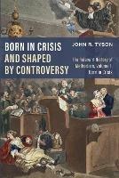 Born in Crisis and Shaped by Controversy - John R Tyson - cover