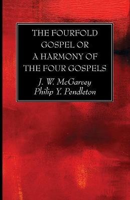 The Fourfold Gospel or a Harmony of the Four Gospels - J W McGarvey,Philip Y Pendleton - cover