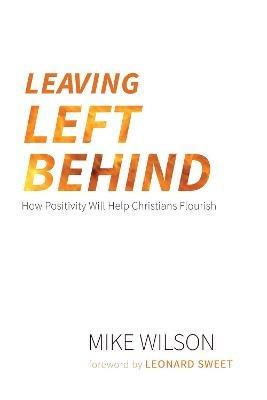 Leaving Left Behind: How Positivity Will Help Christians Flourish - Mike Wilson - cover