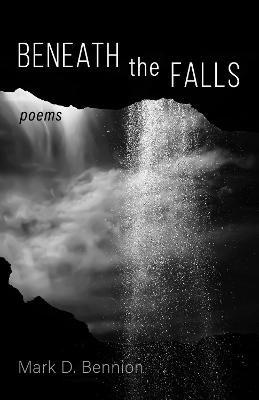 Beneath the Falls: Poems - Mark D Bennion - cover