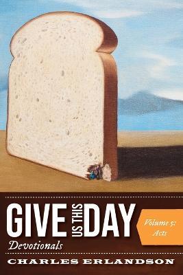 Give Us This Day Devotionals, Volume 5: Acts - Charles Erlandson - cover