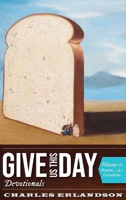 Give Us This Day Devotionals, Volume 6: Romans, 1 and 2 Corinthians - Charles Erlandson - cover