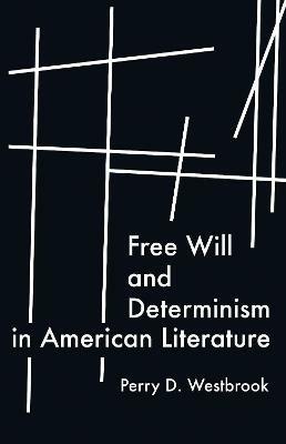 Free Will and Determinism in American Literature - Perry D Westbrook - cover