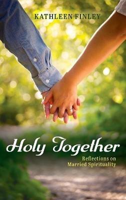 Holy Together: Reflections on Married Spirituality - Kathleen Finley - cover