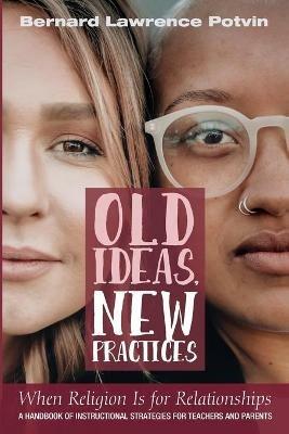 Old Ideas, New Practices: When Religion Is for Relationships - Bernard Lawrence Potvin - cover