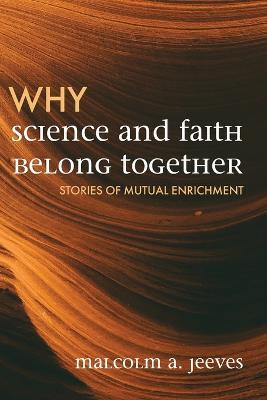 Why Science and Faith Belong Together: Stories of Mutual Enrichment - Malcolm A Jeeves - cover