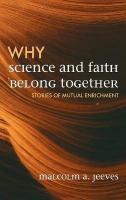 Why Science and Faith Belong Together: Stories of Mutual Enrichment - Malcolm A Jeeves - cover