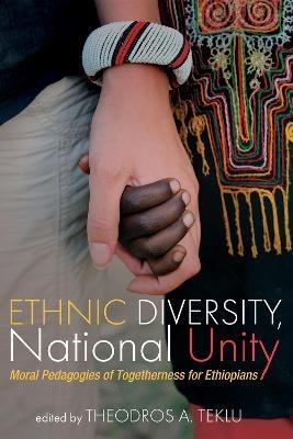 Ethnic Diversity, National Unity: Moral Pedagogies of Togetherness for Ethiopians - cover