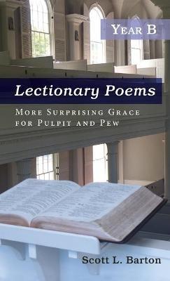 Lectionary Poems, Year B: More Surprising Grace for Pulpit and Pew - Scott L Barton - cover