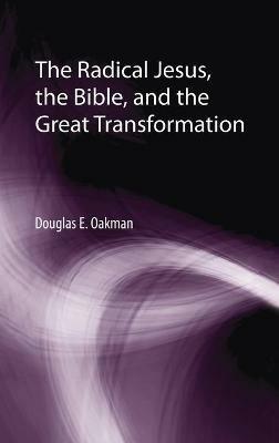 The Radical Jesus, the Bible, and the Great Transformation - Douglas E Oakman - cover