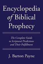Encyclopedia of Biblical Prophecy: The Complete Guide to Scriptural Predictions and Their Fulfillment