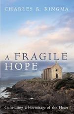 A Fragile Hope: Cultivating a Hermitage of the Heart