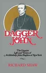 Dagger John: The Unquiet Life and Times of Archbishop John Hughes of New York