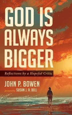 God Is Always Bigger: Reflections by a Hopeful Critic - John P Bowen - cover