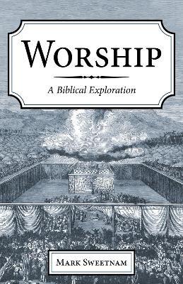 Worship: A Biblical Exploration - Mark Sweetnam - cover