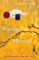 Waiting for Messiah: Remembering Easter 2020 - Rainbow Chang - cover
