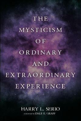 The Mysticism of Ordinary and Extraordinary Experience - Harry L Serio - cover
