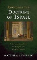 Engaging the Doctrine of Israel: A Christian Israelology in Dialogue with Ongoing Judaism