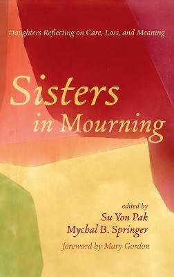 Sisters in Mourning: Daughters Reflecting on Care, Loss, and Meaning - cover