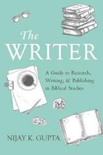 The Writer: A Guide to Research, Writing, and Publishing in Biblical Studies
