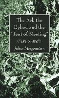 The Ark the Ephod and the "Tent of Meeting" - Julian Morgenstern - cover