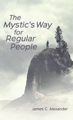 The Mystic's Way for Regular People - James C Alexander - cover