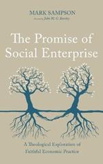 The Promise of Social Enterprise: A Theological Exploration of Faithful Economic Practice