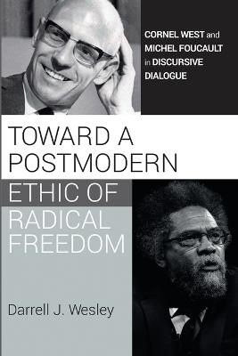 Toward a Postmodern Ethic of Radical Freedom - Darrell J Wesley - cover