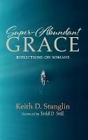 Super-Abundant Grace: Reflections on Romans - Keith D Stanglin - cover