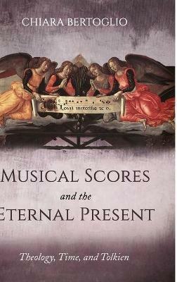 Musical Scores and the Eternal Present: Theology, Time, and Tolkien - Chiara Bertoglio - cover