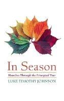In Season: Homilies Through the Liturgical Year - Luke Timothy Johnson - cover