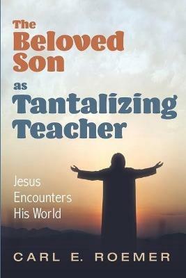 The Beloved Son as Tantalizing Teacher - Carl E Roemer - cover