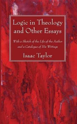 Logic in Theology and Other Essays - Isaac Taylor - cover