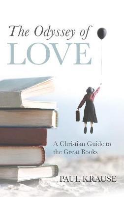 The Odyssey of Love: A Christian Guide to the Great Books - Paul Krause - cover