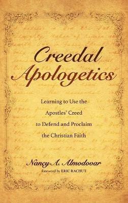 Creedal Apologetics: Learning to Use the Apostles' Creed to Defend and Proclaim the Christian Faith - Nancy A Almodovar - cover