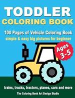 Toddler Coloring Books Ages 3-5: Coloring Books for Toddlers: Simple & Easy Big Pictures Trucks, Trains, Tractors, Planes and Cars Coloring Books for Kids, Vehicle Coloring Book Activity Books for Preschooler Ages 3-5, 2-4, 1-3