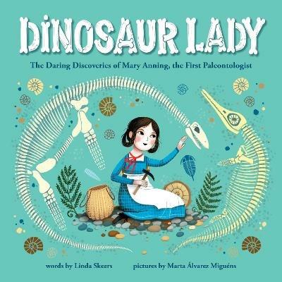 Dinosaur Lady: The Daring Discoveries of Mary Anning, the First Paleontologist - Linda Skeers - cover